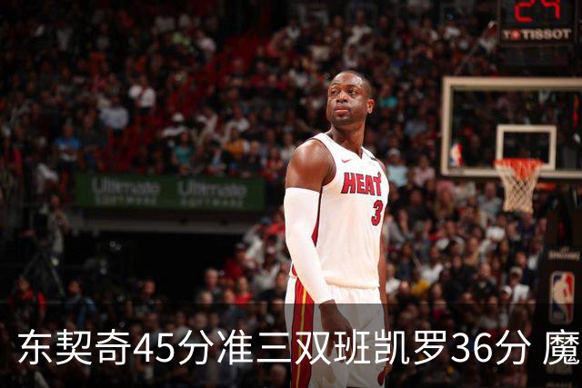 东契奇45分准三双班凯罗36分 魔术憾负独行侠